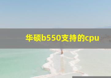 华硕b550支持的cpu