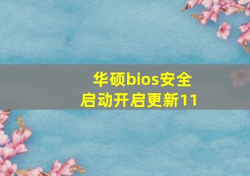 华硕bios安全启动开启更新11