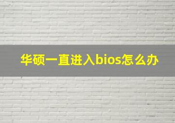 华硕一直进入bios怎么办