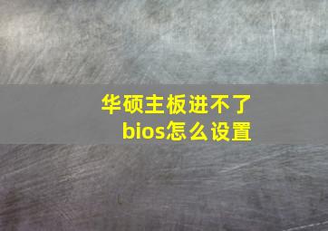 华硕主板进不了bios怎么设置