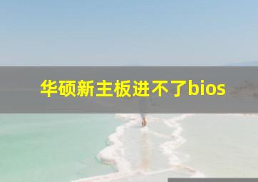 华硕新主板进不了bios