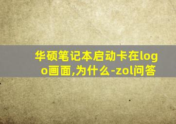 华硕笔记本启动卡在logo画面,为什么-zol问答