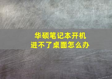 华硕笔记本开机进不了桌面怎么办