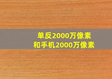 单反2000万像素和手机2000万像素