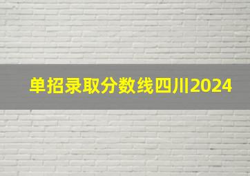 单招录取分数线四川2024