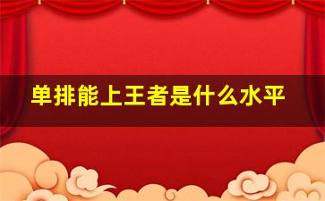 单排能上王者是什么水平