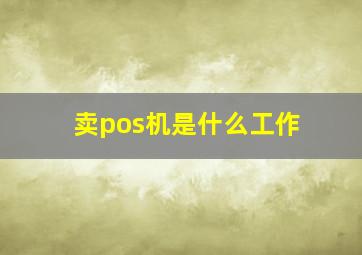 卖pos机是什么工作