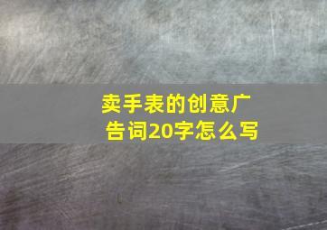 卖手表的创意广告词20字怎么写