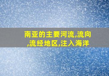 南亚的主要河流,流向,流经地区,注入海洋