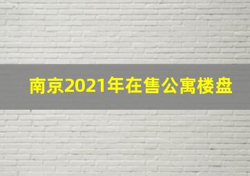 南京2021年在售公寓楼盘