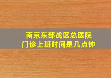 南京东部战区总医院门诊上班时间是几点钟