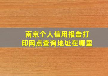 南京个人信用报告打印网点查询地址在哪里