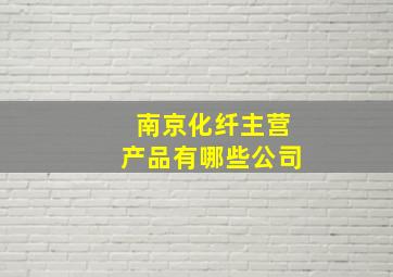 南京化纤主营产品有哪些公司