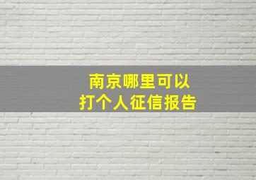 南京哪里可以打个人征信报告