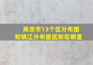 南京市13个区分布图和镇江分布图区别在哪里