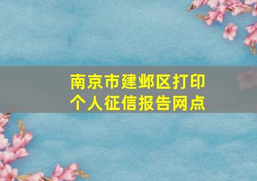 南京市建邺区打印个人征信报告网点