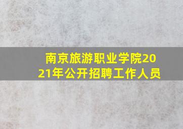 南京旅游职业学院2021年公开招聘工作人员