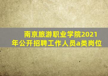 南京旅游职业学院2021年公开招聘工作人员a类岗位