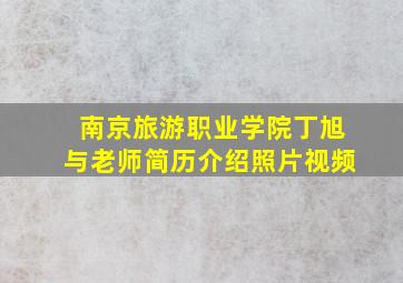 南京旅游职业学院丁旭与老师简历介绍照片视频