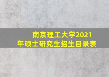 南京理工大学2021年硕士研究生招生目录表