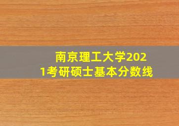 南京理工大学2021考研硕士基本分数线