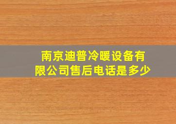 南京迪普冷暖设备有限公司售后电话是多少