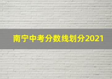 南宁中考分数线划分2021