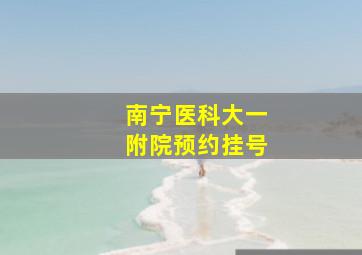 南宁医科大一附院预约挂号