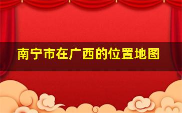 南宁市在广西的位置地图