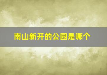 南山新开的公园是哪个