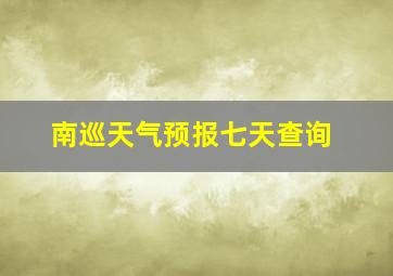 南巡天气预报七天查询