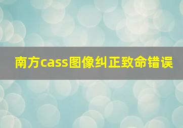 南方cass图像纠正致命错误