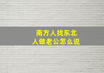 南方人找东北人做老公怎么说