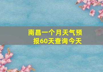 南昌一个月天气预报60天查询今天