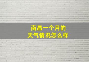 南昌一个月的天气情况怎么样