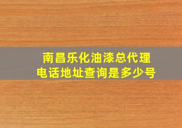 南昌乐化油漆总代理电话地址查询是多少号