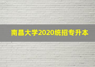 南昌大学2020统招专升本