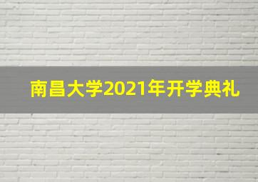 南昌大学2021年开学典礼