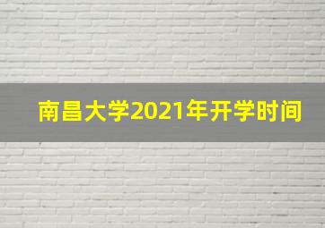 南昌大学2021年开学时间