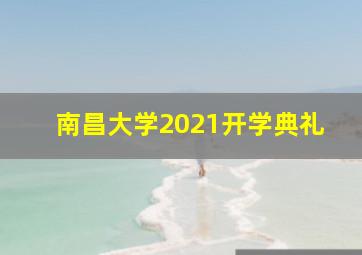 南昌大学2021开学典礼