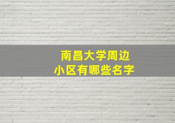 南昌大学周边小区有哪些名字