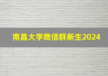 南昌大学微信群新生2024