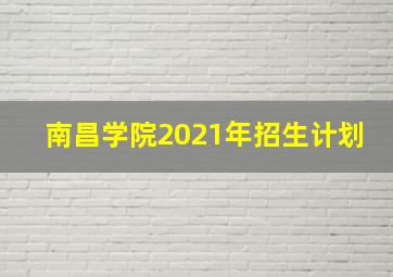 南昌学院2021年招生计划