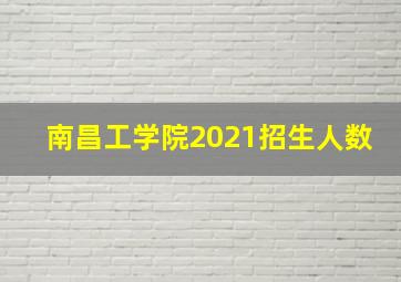 南昌工学院2021招生人数