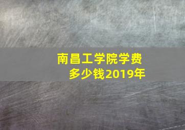 南昌工学院学费多少钱2019年