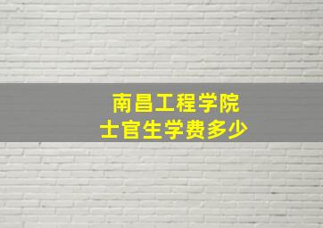 南昌工程学院士官生学费多少