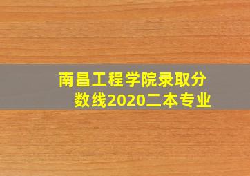 南昌工程学院录取分数线2020二本专业