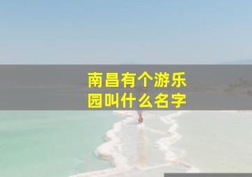 南昌有个游乐园叫什么名字