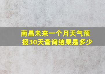 南昌未来一个月天气预报30天查询结果是多少