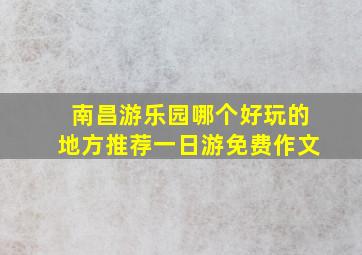 南昌游乐园哪个好玩的地方推荐一日游免费作文